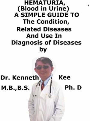 cover image of Hematuria, (Blood in Urine) a Simple Guide to the Condition, Related Diseases and Use in Diagnosis of Diseases